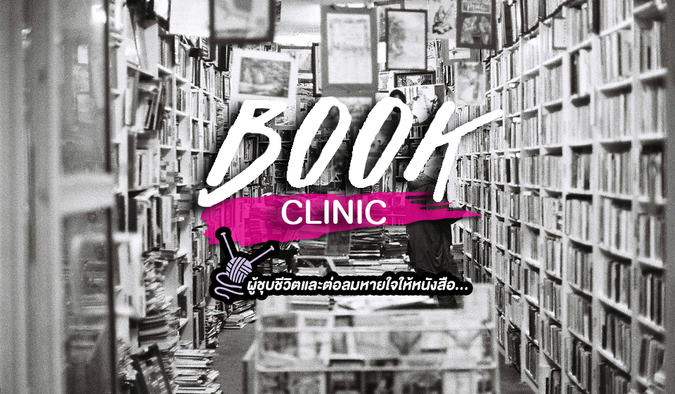 BOOK CLINIC กุ๊ก ภัทรพล ซ่อมหนังสือ ธุรกิจ นักซ่อมหนังสือ นักอ่าน รักษา วงการหนังสือ หนังสือ หมอ อาชีพ