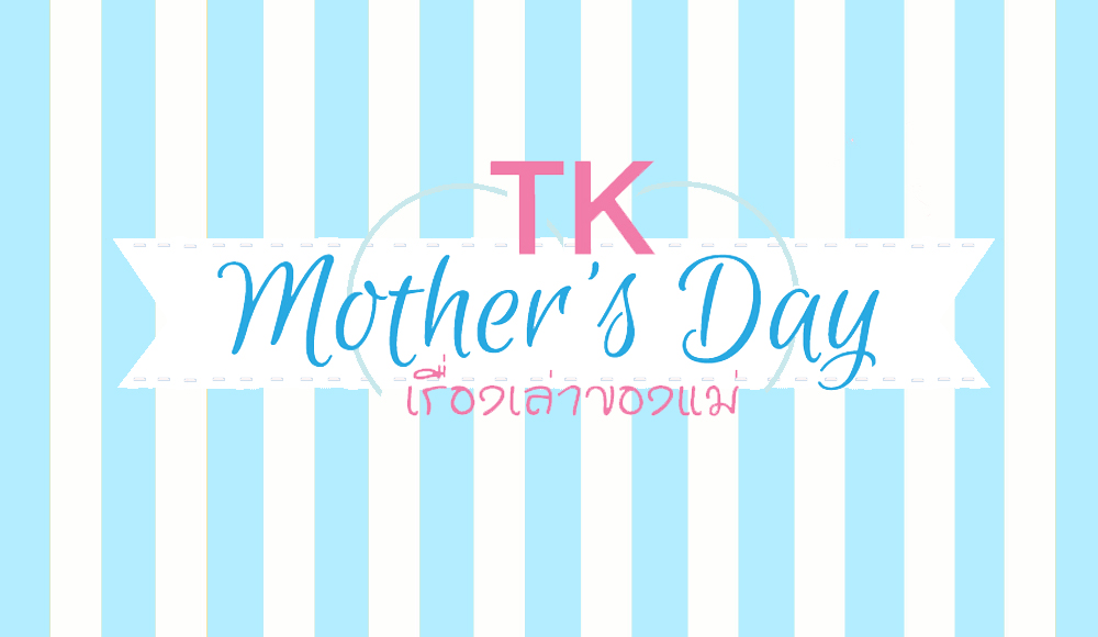 Mother’s Day TK Mother’s Day ร้อยเรื่องราว วันแม่แห่งชาติ สมเด็จพระนางเจ้าสิริกิติ์ พระบรมราชินีนาถ