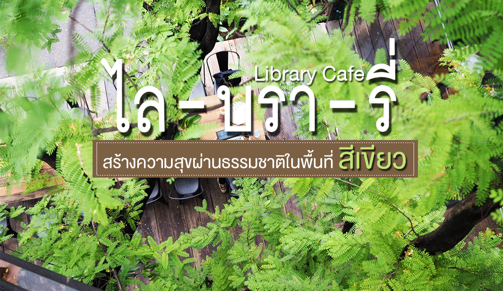 Library Cafe' คาเฟ่ พื้นที่สีเขียว ร้านแนะนำ สุขุมวิท ไล-บรา-รี่