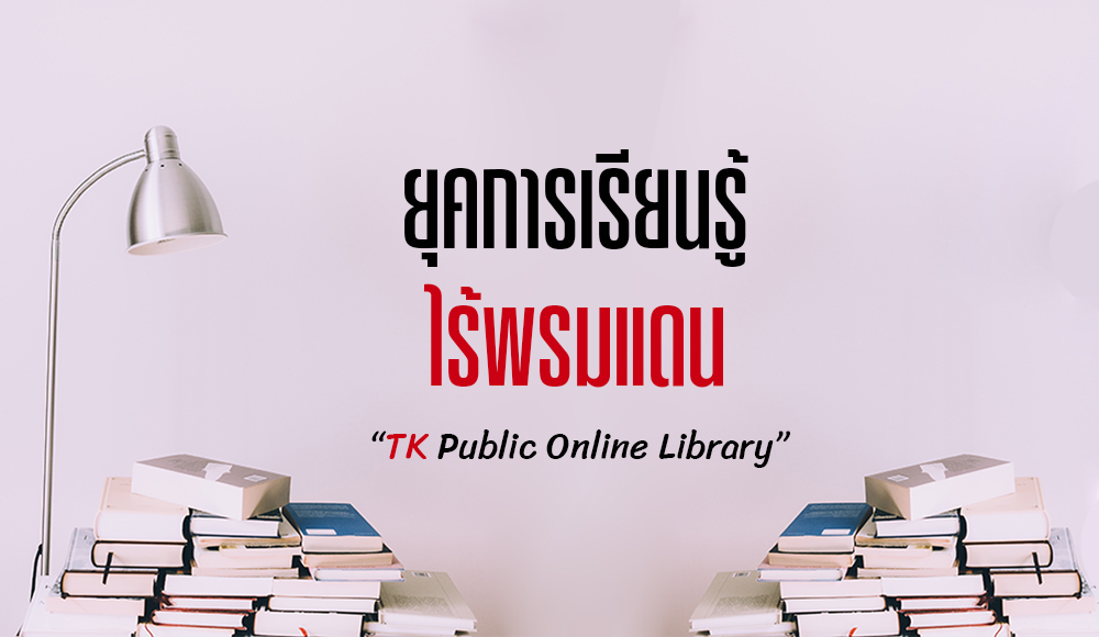 “TK Public Online Library” ยุคการเรียนรู้ไร้พรมแดน TK park TK park อุทยานการเรียนรู้